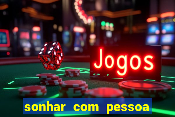 sonhar com pessoa falsa no jogo do bicho